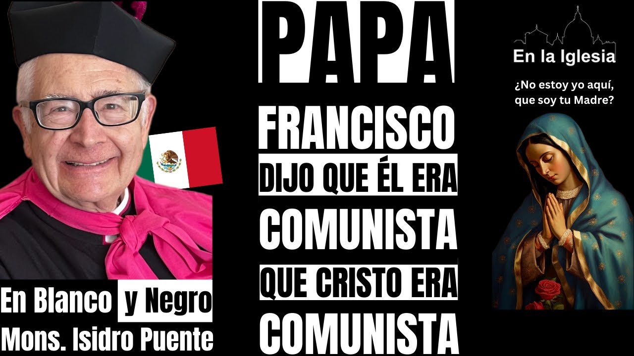 PAPA FRANCISCO DIJO QUE ÉL ERA COMUNISTA, QUE CRISTO ERA COMUNISTA. MONS. ISIDRO PUENTE