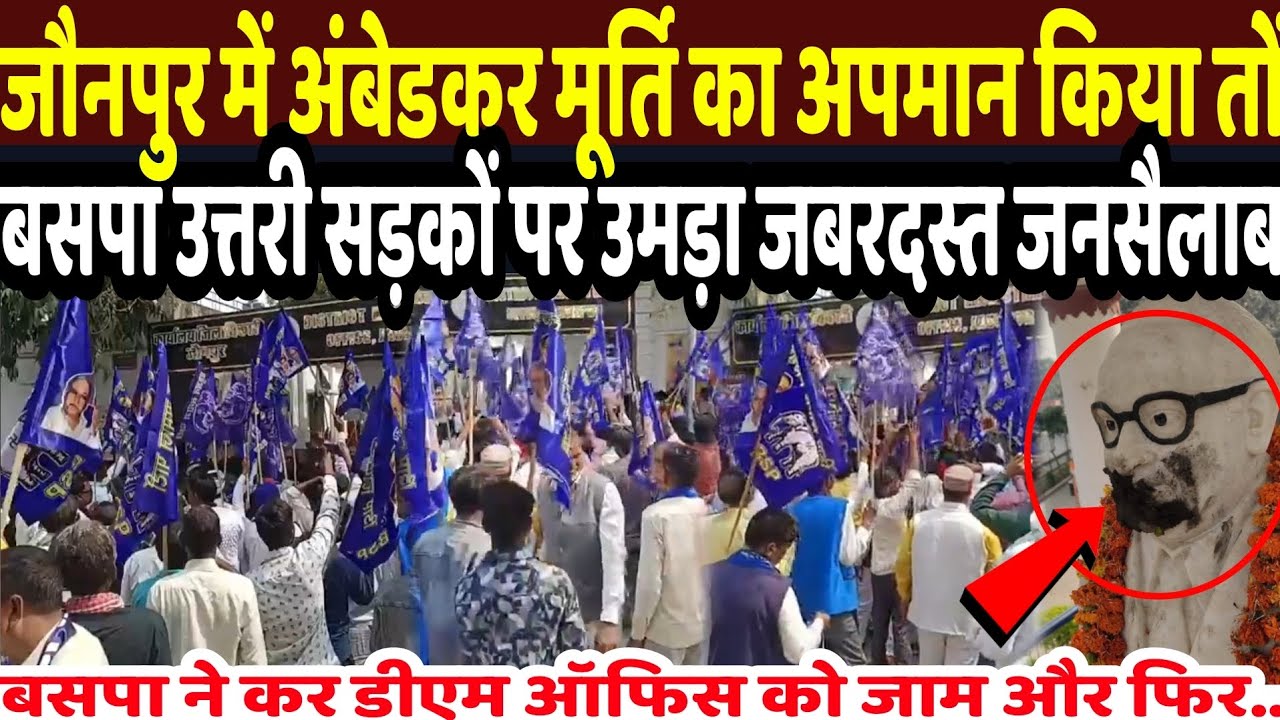 जौनपुर में अंबेडकर मूर्ति का अपमान किया तो बसपा उत्तरी सड़कों पर उमड़ा जबरदस्त जनसैलाब, डीएम ऑफिस को