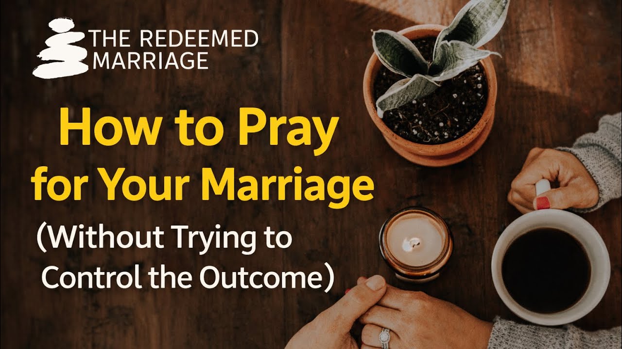 How to Pray For Your Marriage (Without Trying to Control the Outcome)