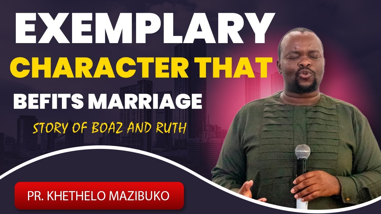 Exemplary Character that Befits Marriage — Story of  Boaz and Ruth by Khethelo Mazibuko