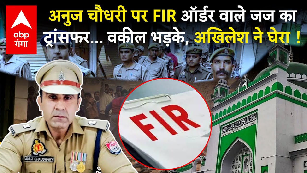 Sambhal हिंसा केस में अनुज चौधरी पर FIR का आदेश देने वाले जज का ट्रांसफर, भड़क गए Akhilesh Yadav !