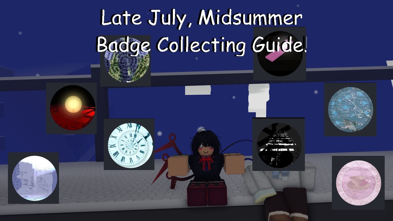 Late July, Midsummer: Badge Collecting Guide!