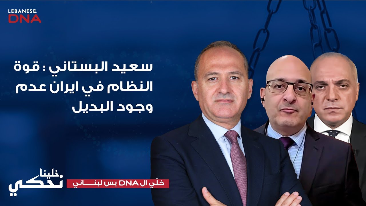 سعيد البستاني : قوة النظام في ايران عدم وجود البديل وجو تاب: اذرع ايران انتهوا وترامب يريد المكافأة