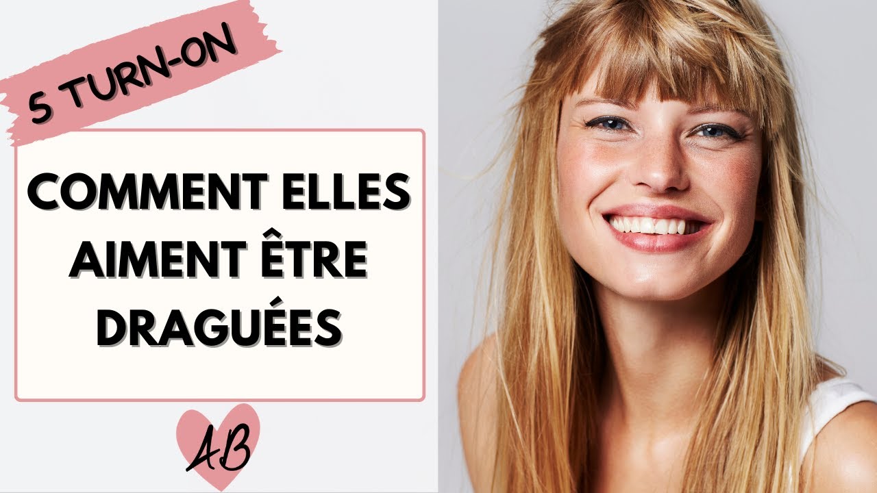 Comment elles aiment qu'on les DRAGUE !