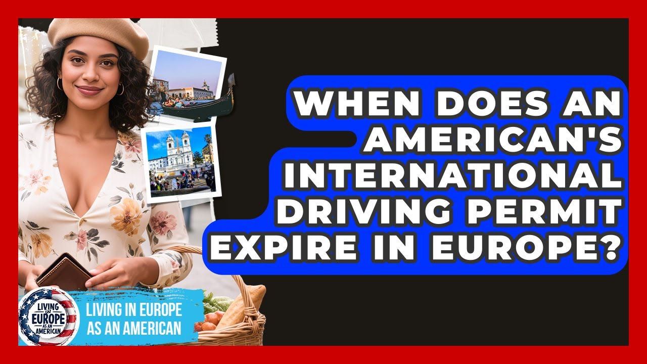 When Does An American's International Driving Permit Expire In Europe?