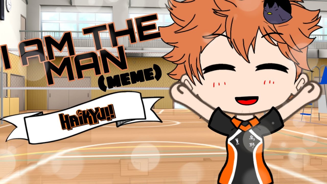 I am the man {meme} || Gacha and Haikyuu Version