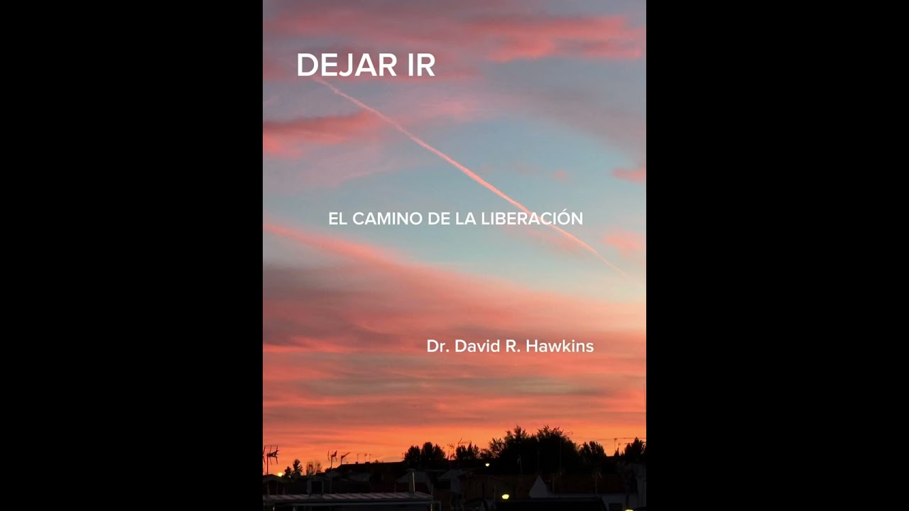 TÉCNICA DE DEJAR IR DEL DR. DAVID HAWKINS. Un camino que conduce a la liberación.
