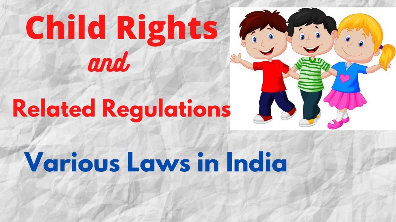 Child Rights and Related Regulations- Various laws in India