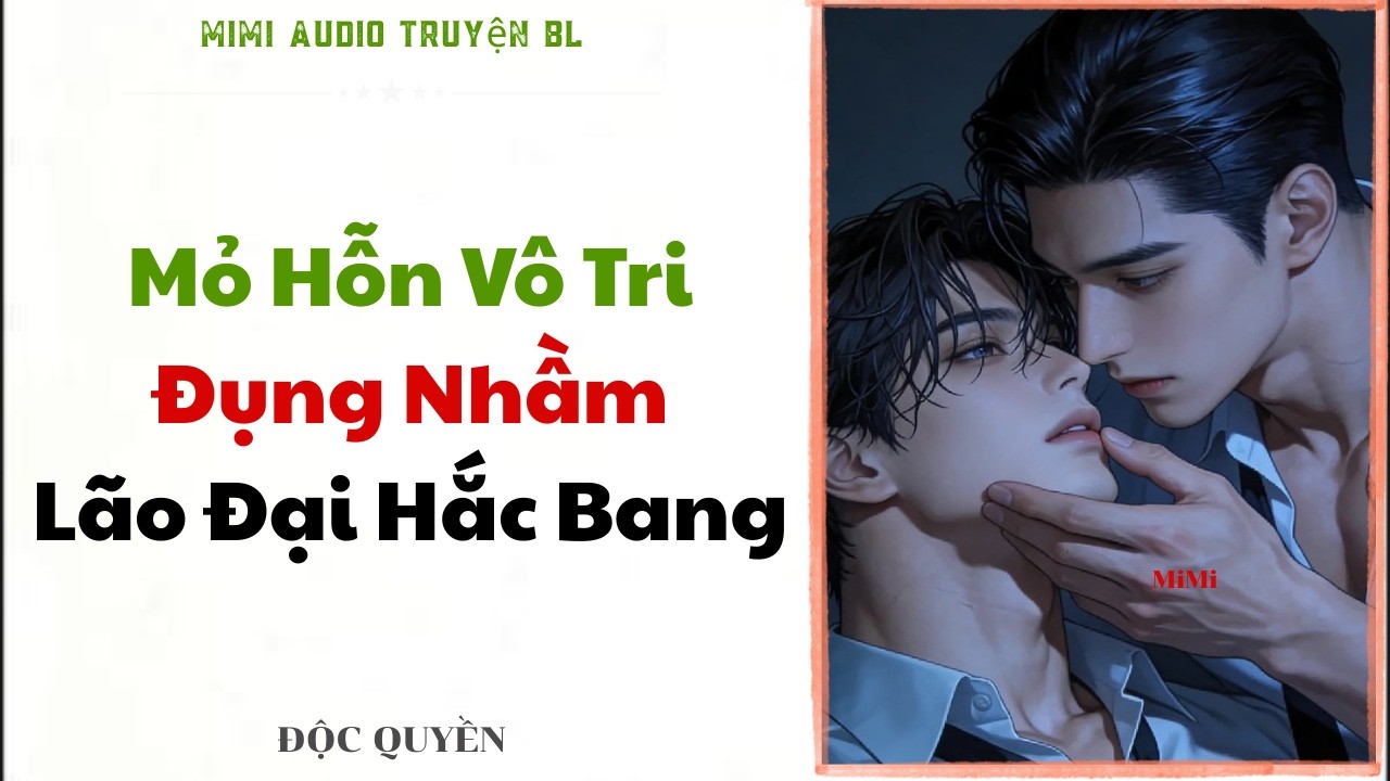 [  Truyện BL ] Mỏ Hỗn Vô Tri Đụng Nhầm Lão Đại Hắc Bang - Đam Mỹ