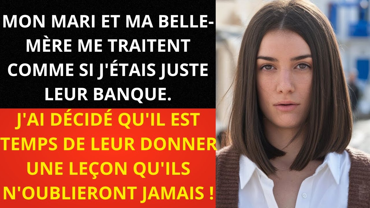 MON MARI ET MA BELLE- MÈRE ME TRAITENT COMME SI J'ÉTAIS JUSTE LEUR BANQUE. J'AI DÉCIDÉ QU'IL EST....