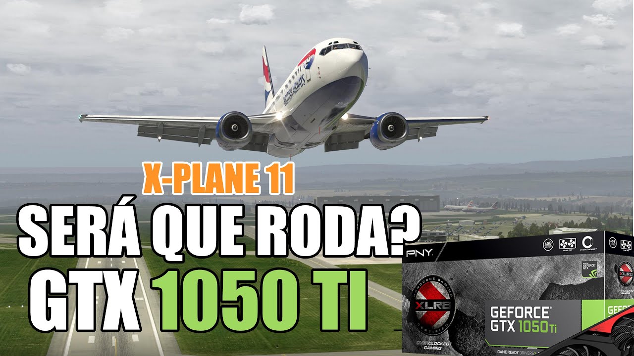 A GTX  1050 TI RODA O X-PLANE 11? CONFIRA A ANÁLISE COMPLETA!