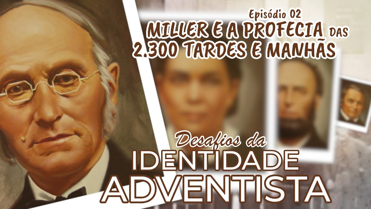 DESAFIOS DA IDENTIDADE ADVENTISTA | Miller e a Profecia das 2.300 Tardes e Manhãs #02