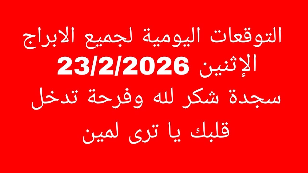 التوقعات اليومية لجميع الابراج//الإثنين 23/2/2026//سجدة شكر لله وفرحة تدخل قلبك يا ترى مين 