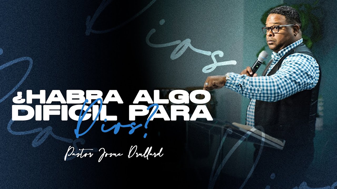 ¿Habrá algo Difícil para Dios? - Pastor Josue Drullard