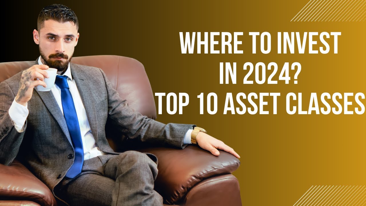Where to invest in 2024? Top 10 Asset Classes