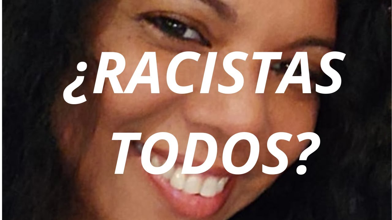 Todos a veces somos racistas, independientemente de nuestro color de piel.