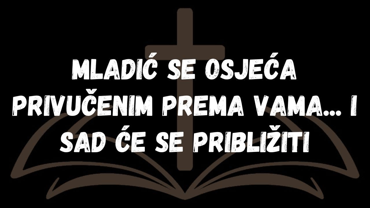 Mladić se osjeća privučenim prema vama... i sad će se približiti  Poruke anđela