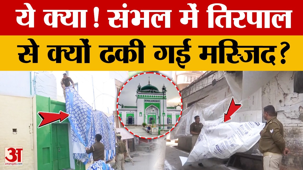 ये क्या! Sambhal में तिरपाल से क्यों ढकी गई मस्जिद? जानें क्या बोले पुलिस अधिकारी?