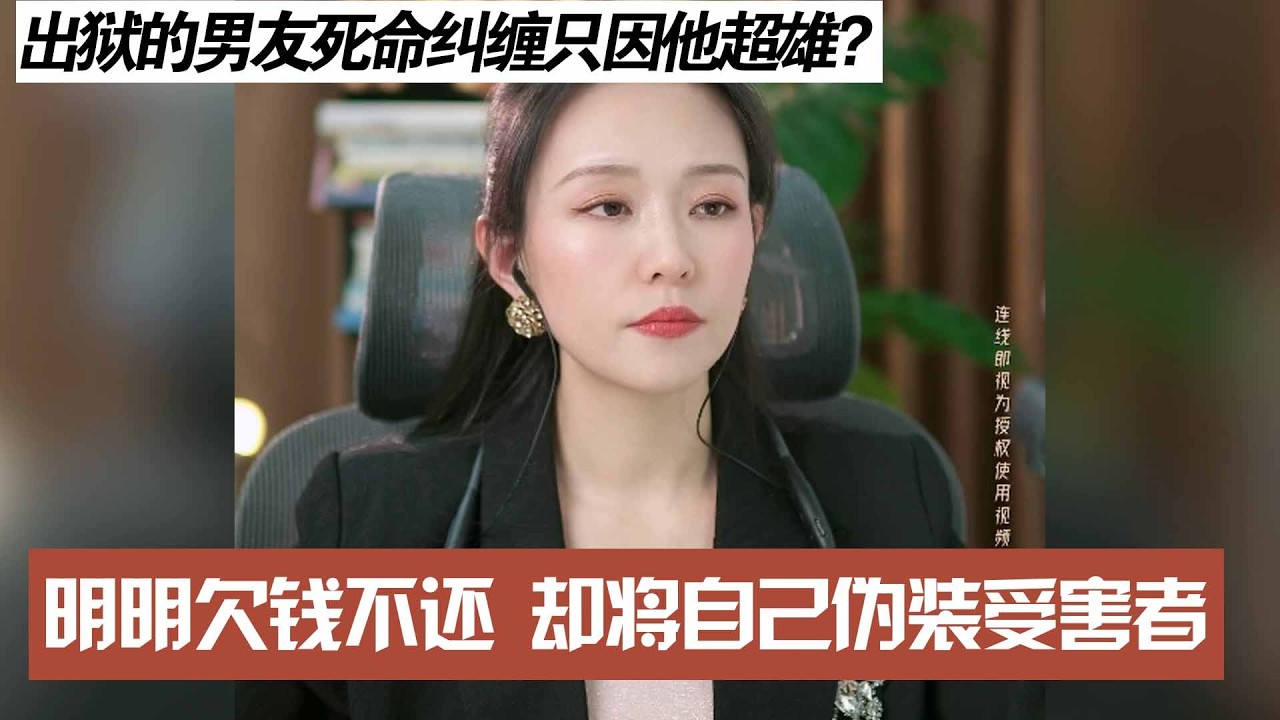 出狱的男友死命纠缠只因他超雄？，明明欠钱不还 却将自己伪装受害者