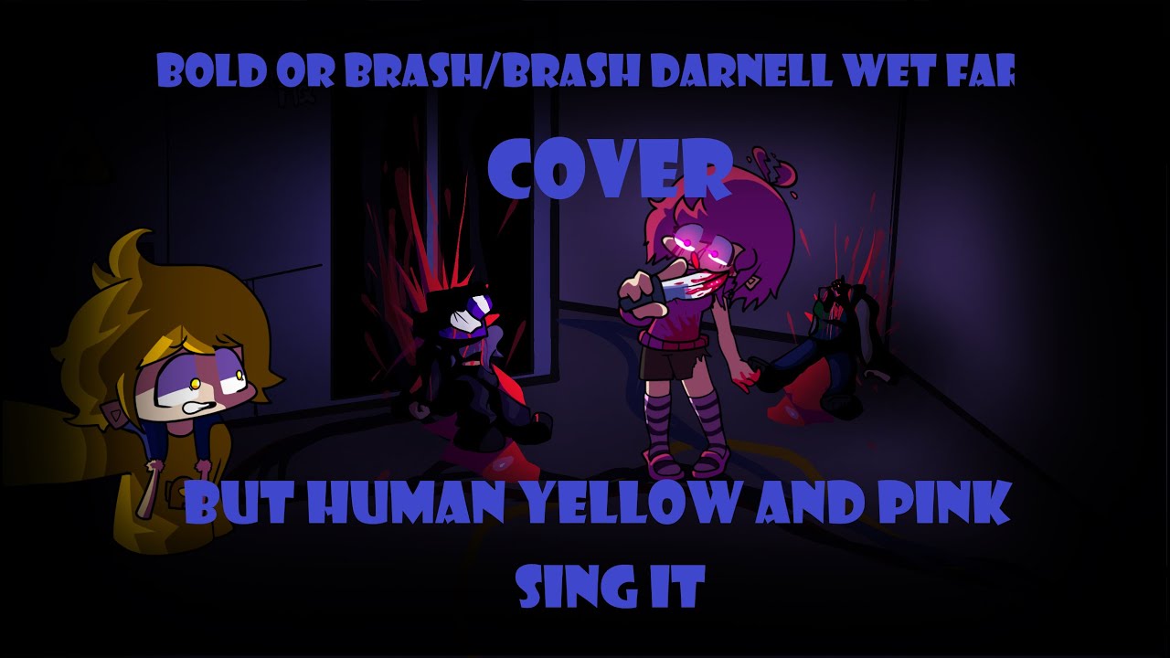 FNF cover Love and death[Bold or Brash/ Darnell Wet Fat] but human Yellow and pink sing it