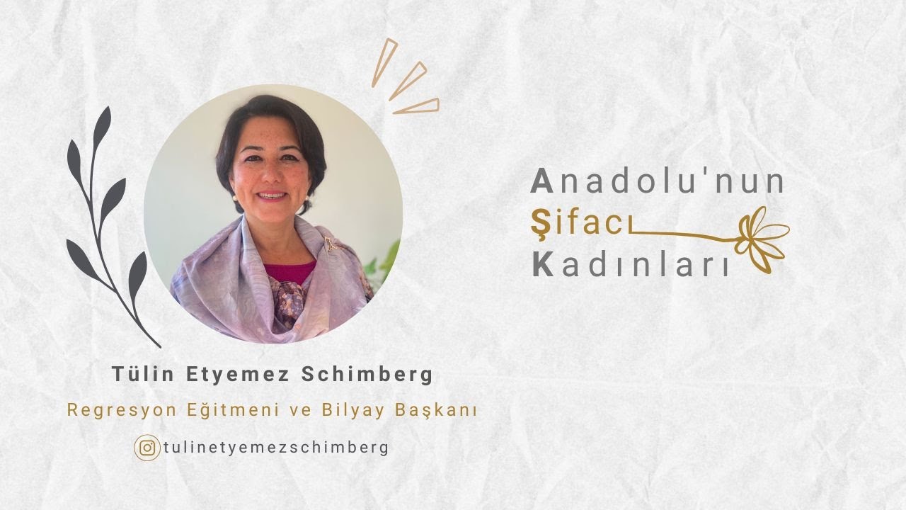 Anadolu'nun Şifacı Kadınları / Tülin Etyemez Schimberg / Regresyon Eğitmeni ve Bilyay Başkanı