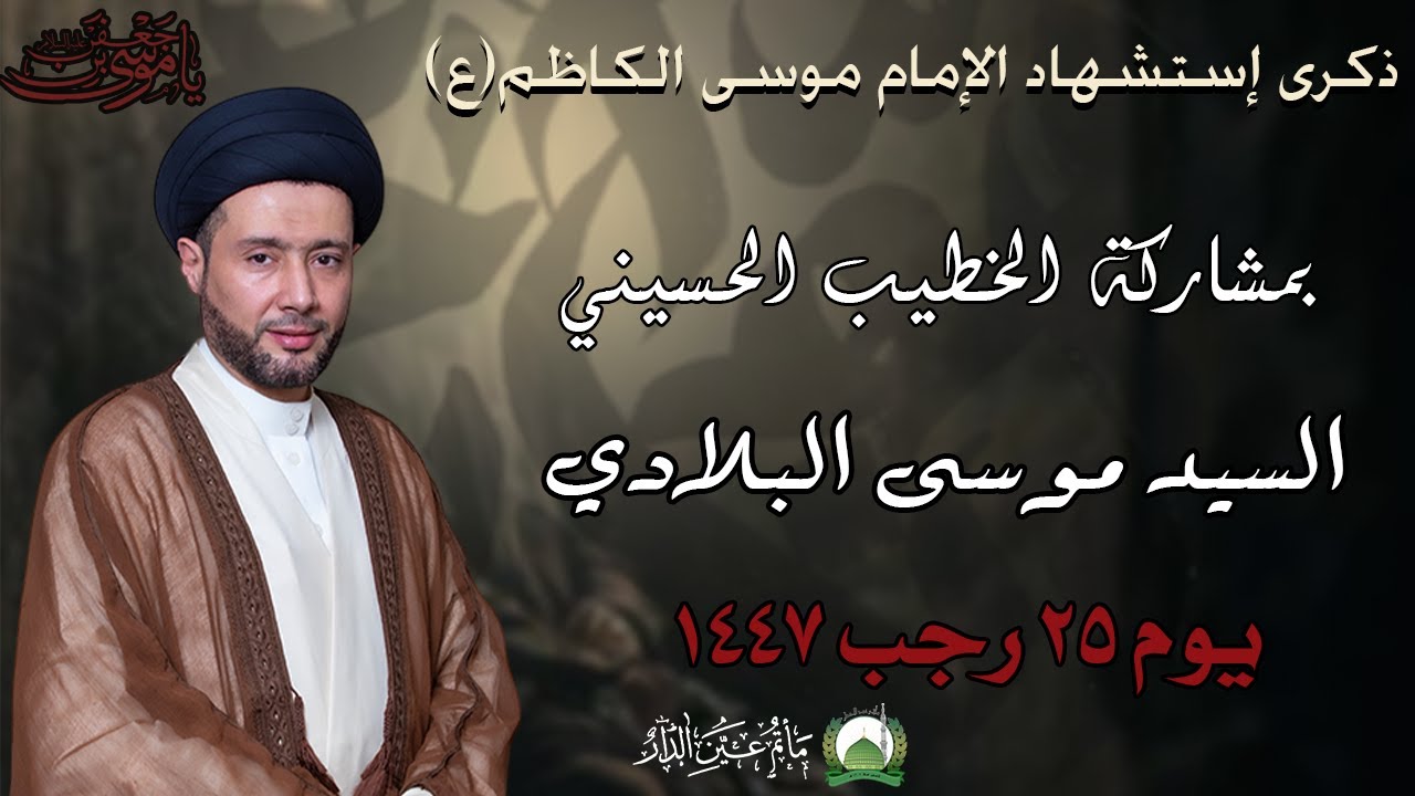ذكرى إستشهاد الإمام موسى الكاظم (ع) يوم 25 رجب 1447هـ  بمشاركة الخطيب : السيد موسى البلادي