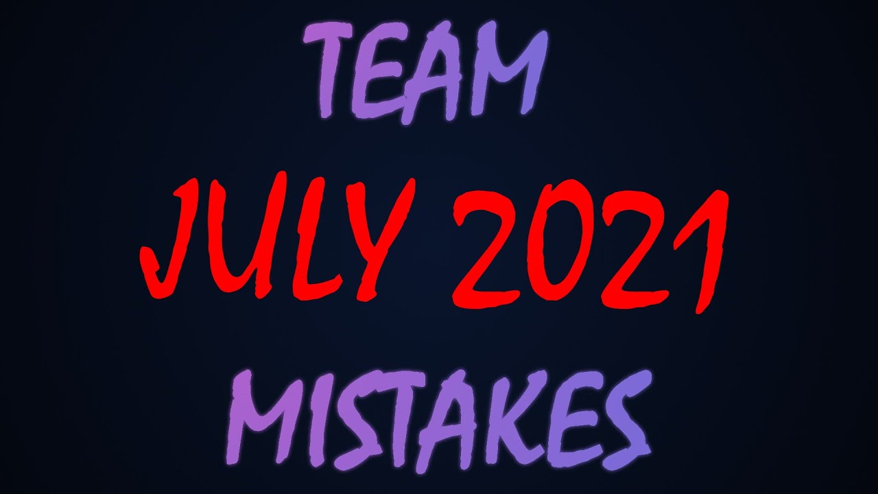 Team Mistakes July 2021