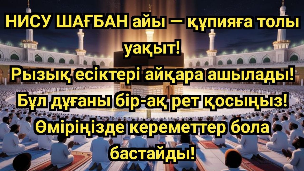 ТАҢҒАЖАЙЫП МҮМКІНДІК! НИСУ ШАҒБАН АЙЫ ДҰҒАСЫ ҚАҒБА АЛДЫНДА – РЫЗЫҚ ЕСІГІ АШЫЛАДЫ 💰✨
