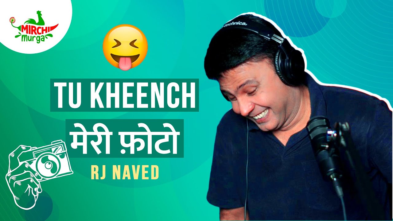 Tu Kheench Meri Photo | Mirchi Murga | RJ Naved