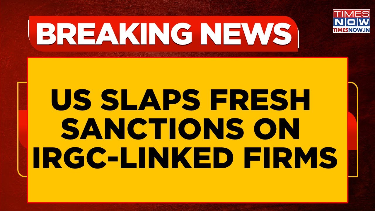 US Slaps Fresh Sanctions On IRGC-Linked Firms; Two Iranian Firms Sanctioned Over 'Hormuz Extortion'