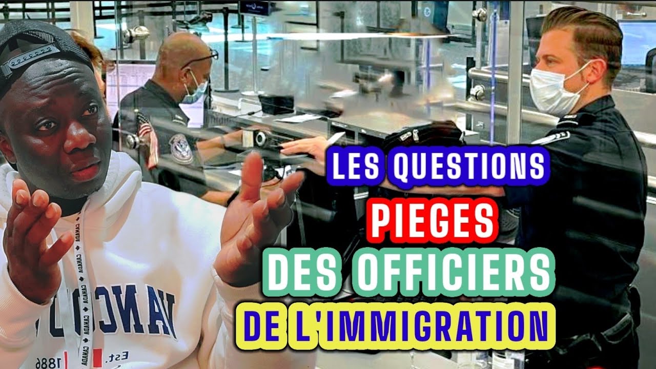 Voici 10 Questions que les Officiers de l'immigration vous pose