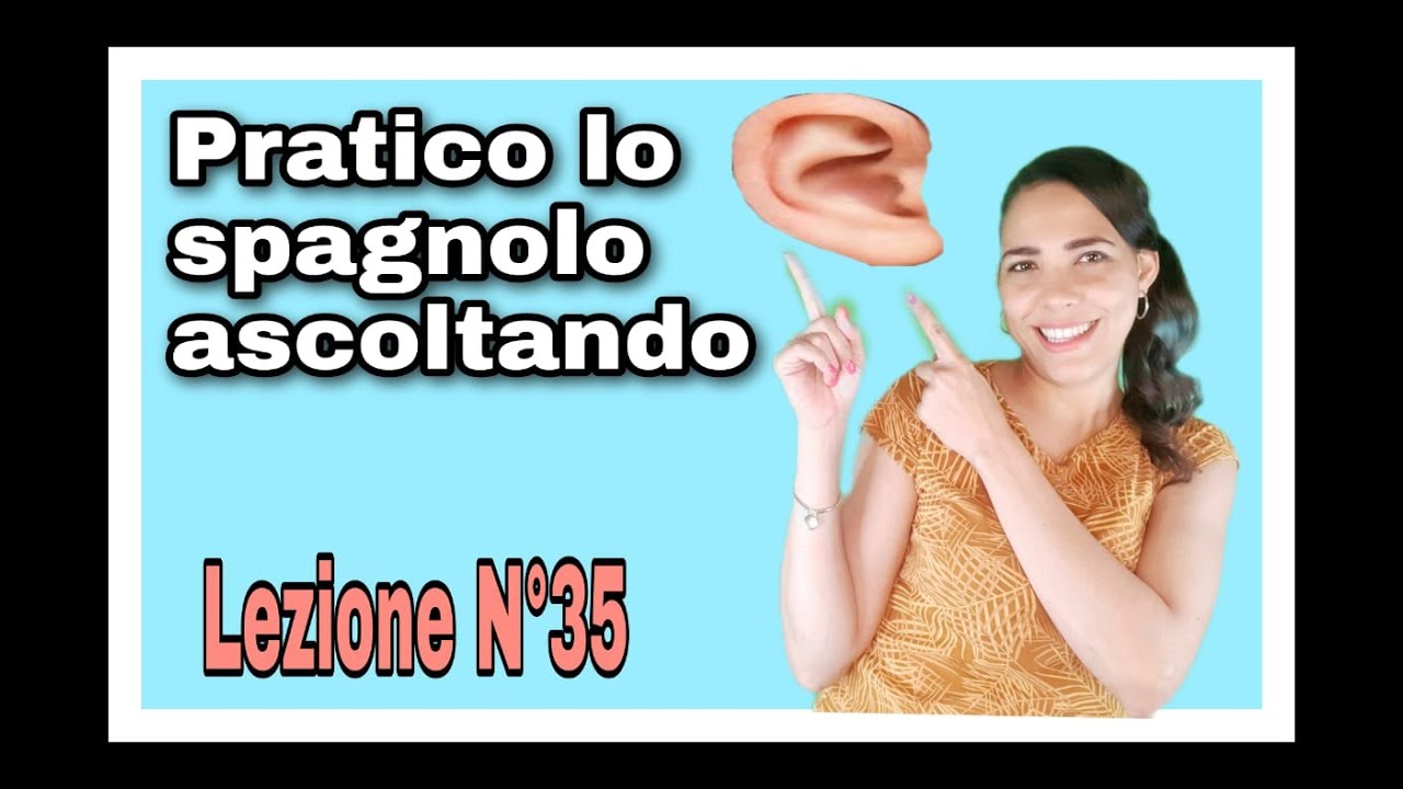 Allena l’orecchio, ti aiuterà a migliorare il tuo spagnolo. Video 35