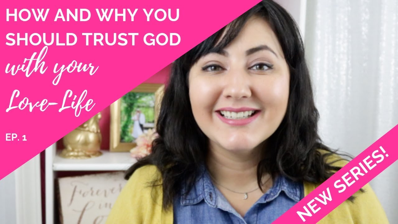 How and Why You Should Trust God with Your Love-Life