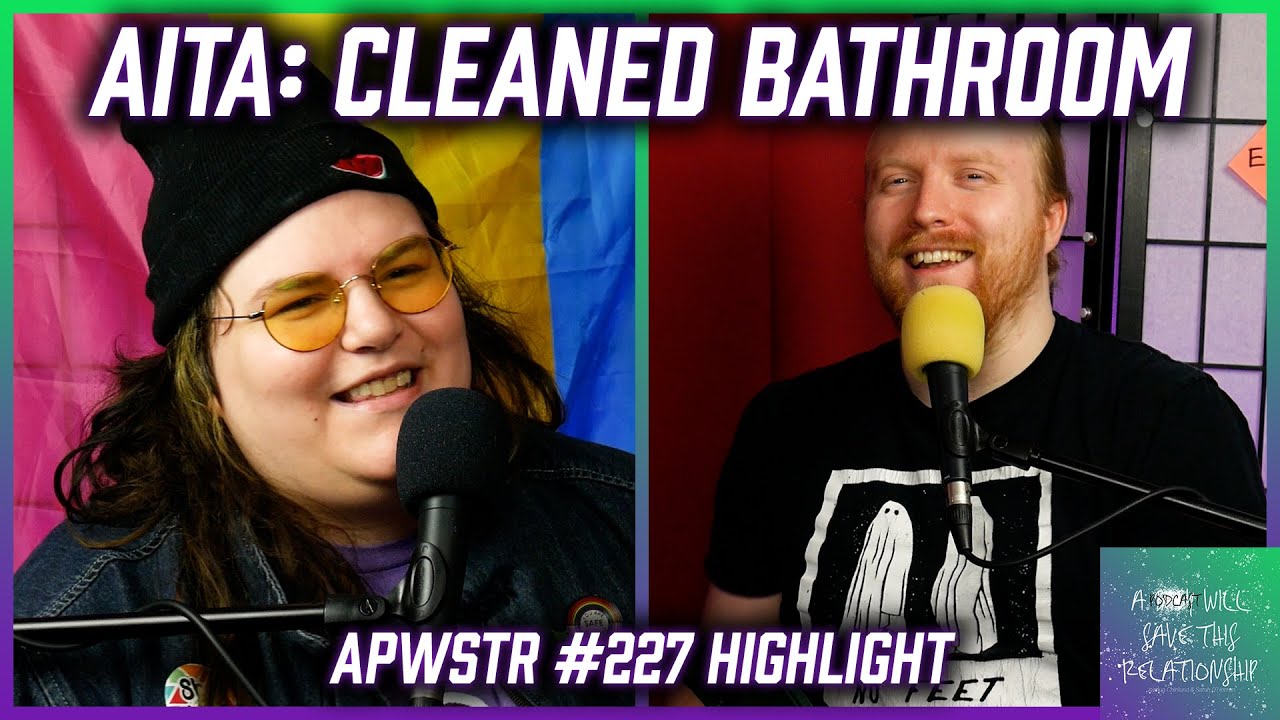 AITA: Cleaned Bathroom While GF Showered - APWSTR 227 Highlight