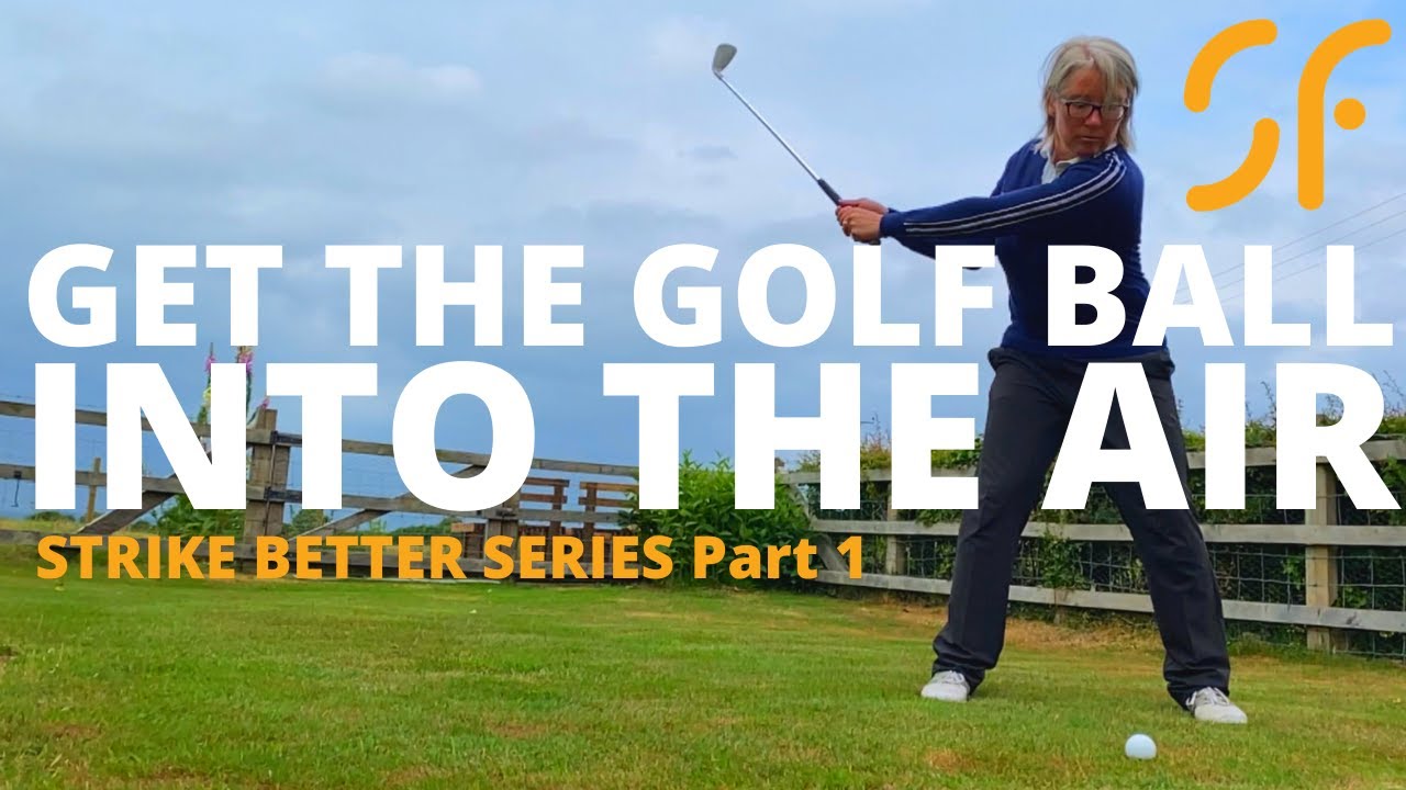 HOW TO GET THE GOLF BALL INTO THE AIR - STRIKE BETTER SERIES PART 1