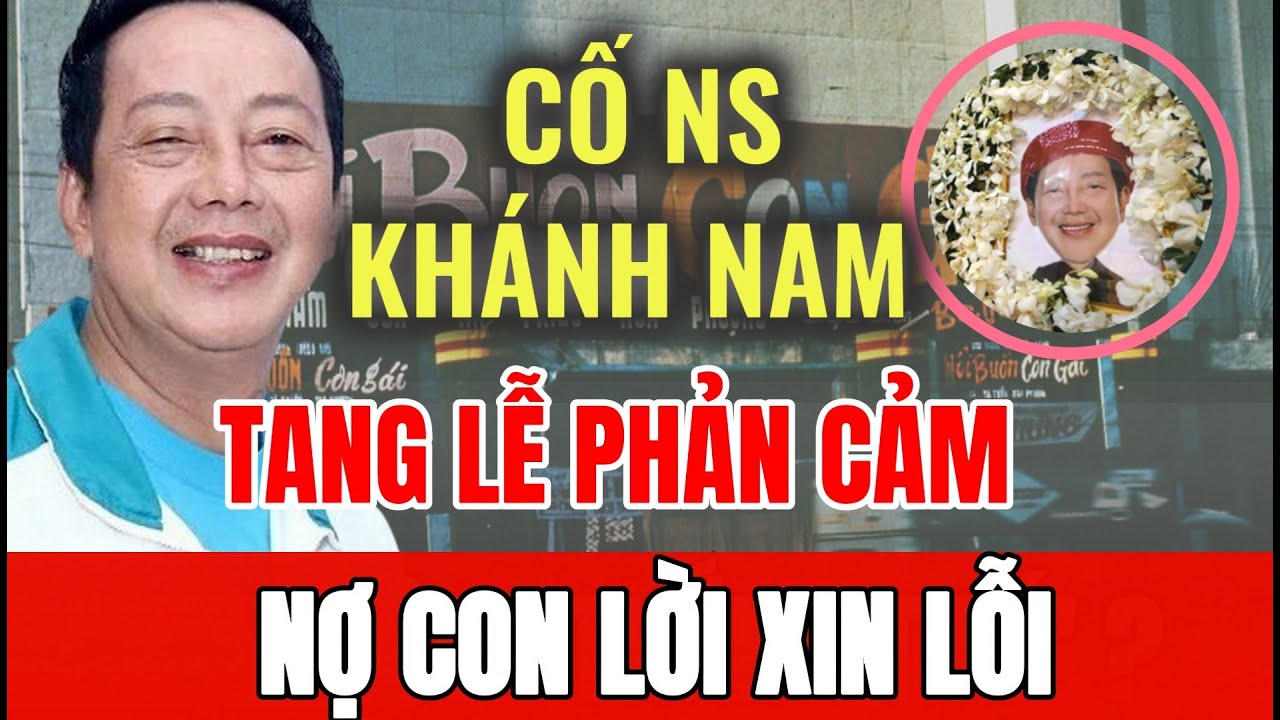 Vì sao tang lễ của cố NS Khánh Nam lại phản cảm? Nợ con gái một lời xin lỗi? | Sài Gòn Xa Nhớ