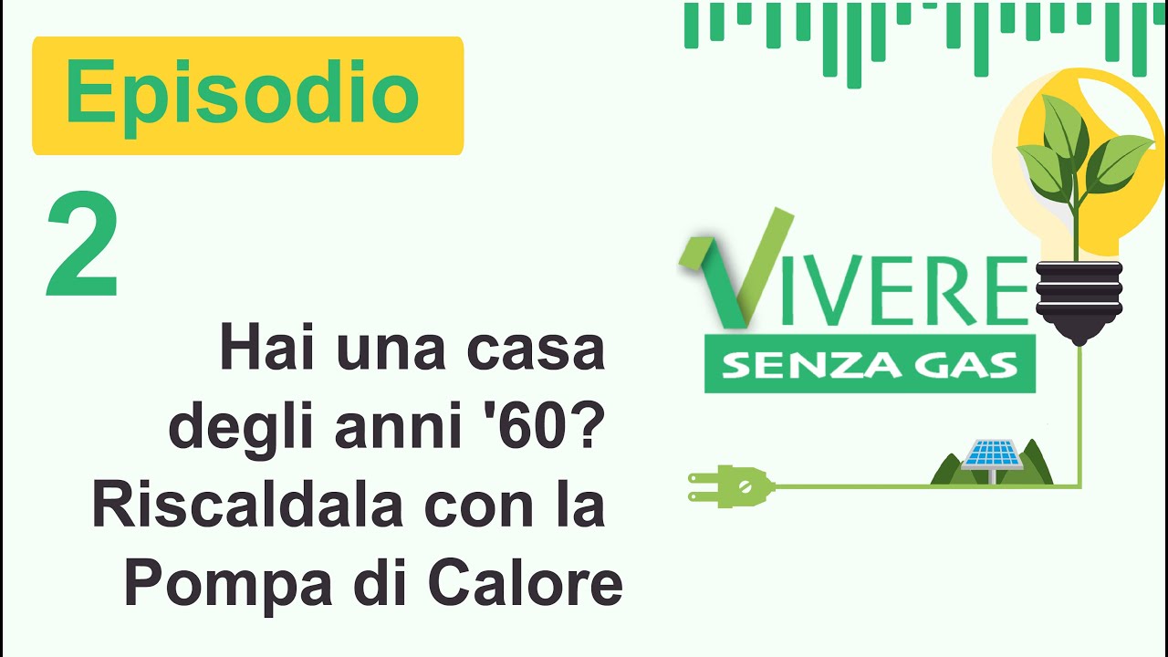 [Vivere Senza gas] Episodio 2: Hai una casa degli anni '60? Riscaldala con la Pompa di Calore