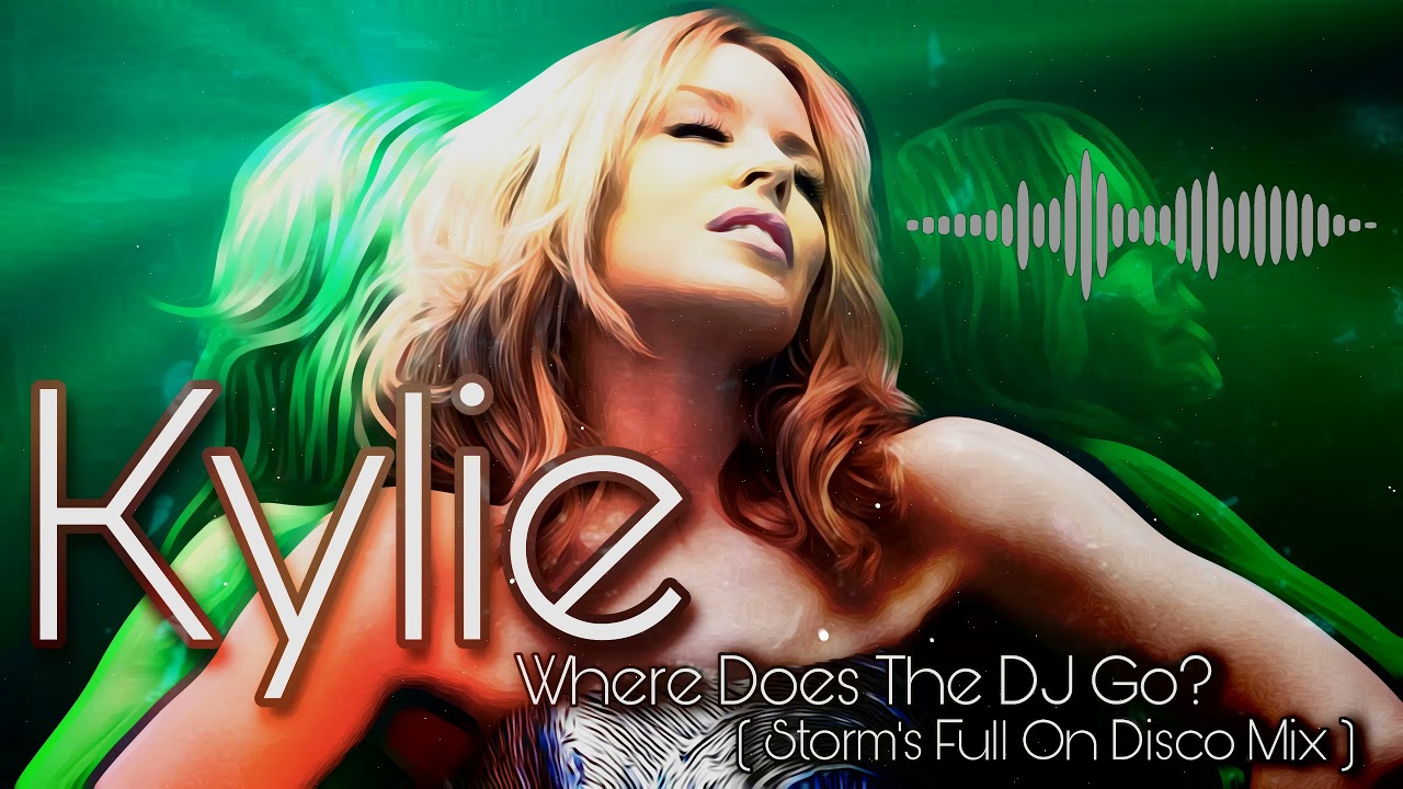 Kylie - Where Does The DJ Go ( Storm's Full On Disco Remix )