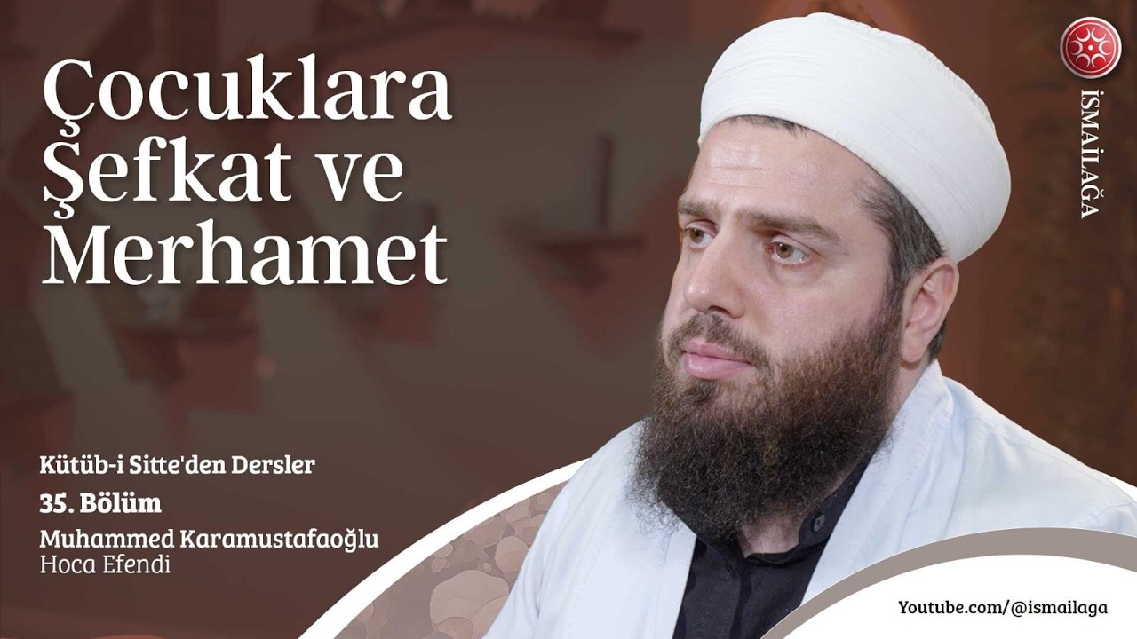 Kütüb-i Sitte'den Dersler: 35) Çocuklara Şefkat ve Merhamet - Muhammed Karamustafaoğlu Hoca