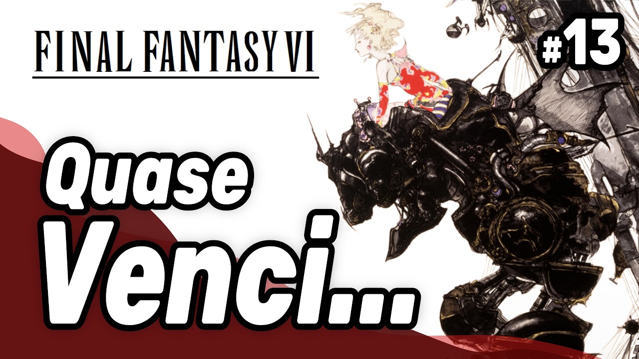 TÁ DIFÍCIL CHEGAR NO FIM...! | Final Fantasy VI - PT 13
