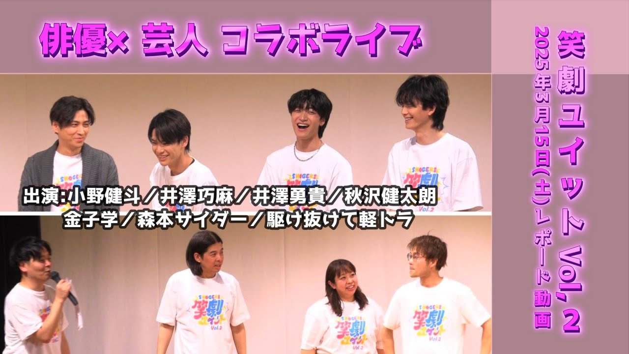 【俳優×芸人 コラボライブ】『笑劇ユイット』Vol2レポ―ド動画／出演:小野健斗／井澤巧麻／井澤勇貴／秋沢健太朗／金子学／森本サイダー／駆け抜けて軽トラ