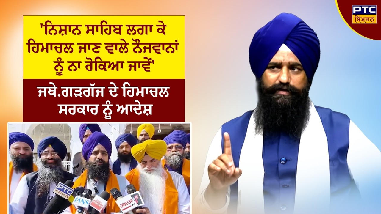 'ਨਿਸ਼ਾਨ ਸਾਹਿਬ ਲਗਾ ਕੇ ਹਿਮਾਚਲ ਜਾਣ ਵਾਲੇ ਨੌਜਵਾਨਾਂ ਨੂੰ ਨਾ ਰੋਕਿਆ ਜਾਵੇਂ'ਜਥੇਦਾਰ ਗੜਗੱਜ | PTC SIMRAN