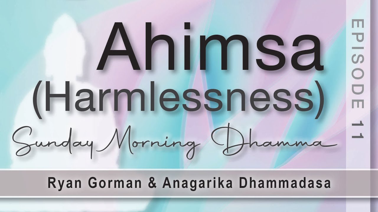 Ahimsa (Harmlessness). Sunday Morning Dhamma. SMD E11.
