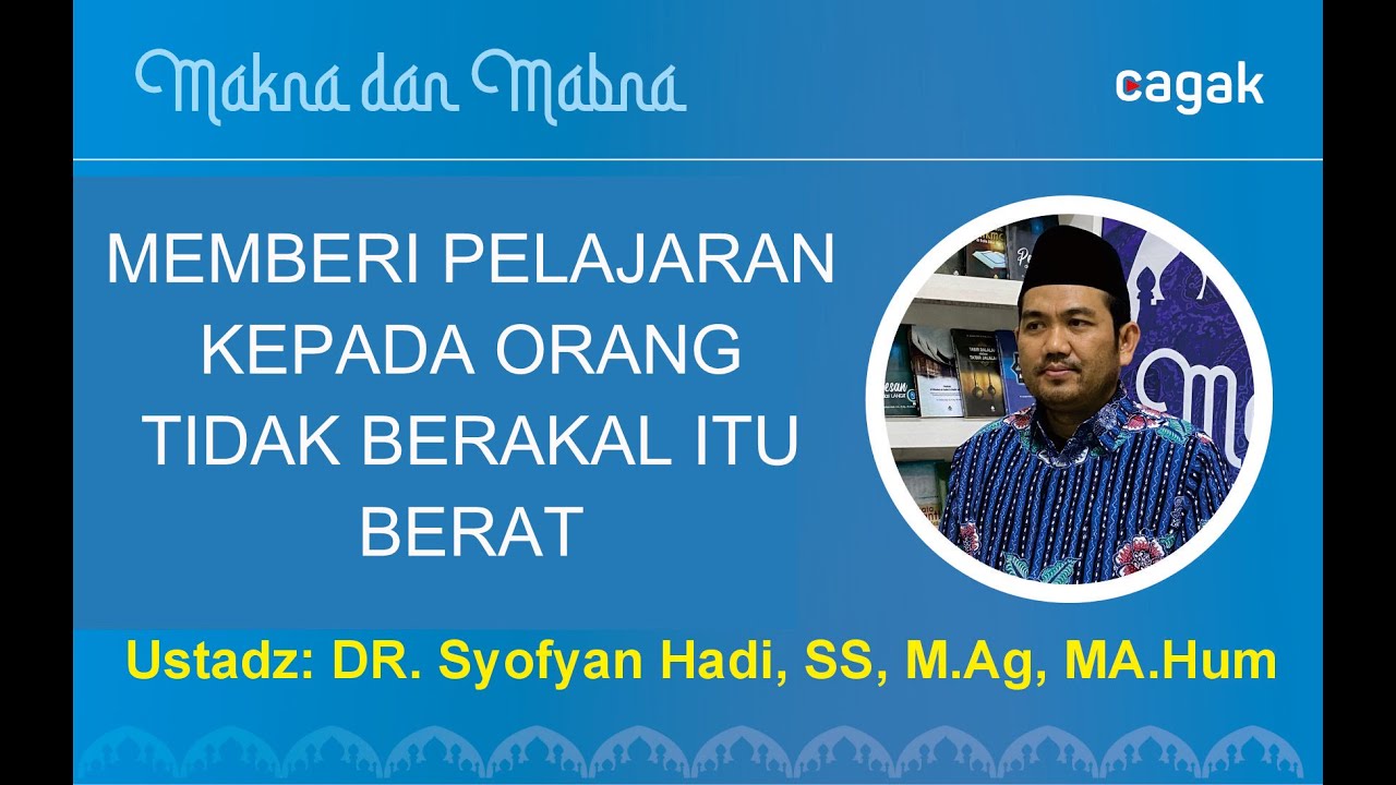 MEMBERI PELAJARAN KEPADA ORANG TIDAK BERAKAL ITU BERAT:Dr. Syofyan Hadi,SS,M.Ag, MA.Hum|Makna&Mabna