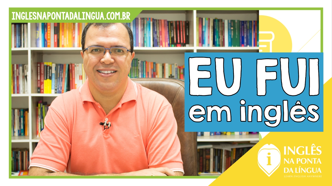 EU FUI em inglês: WENT, WAS, WERE
