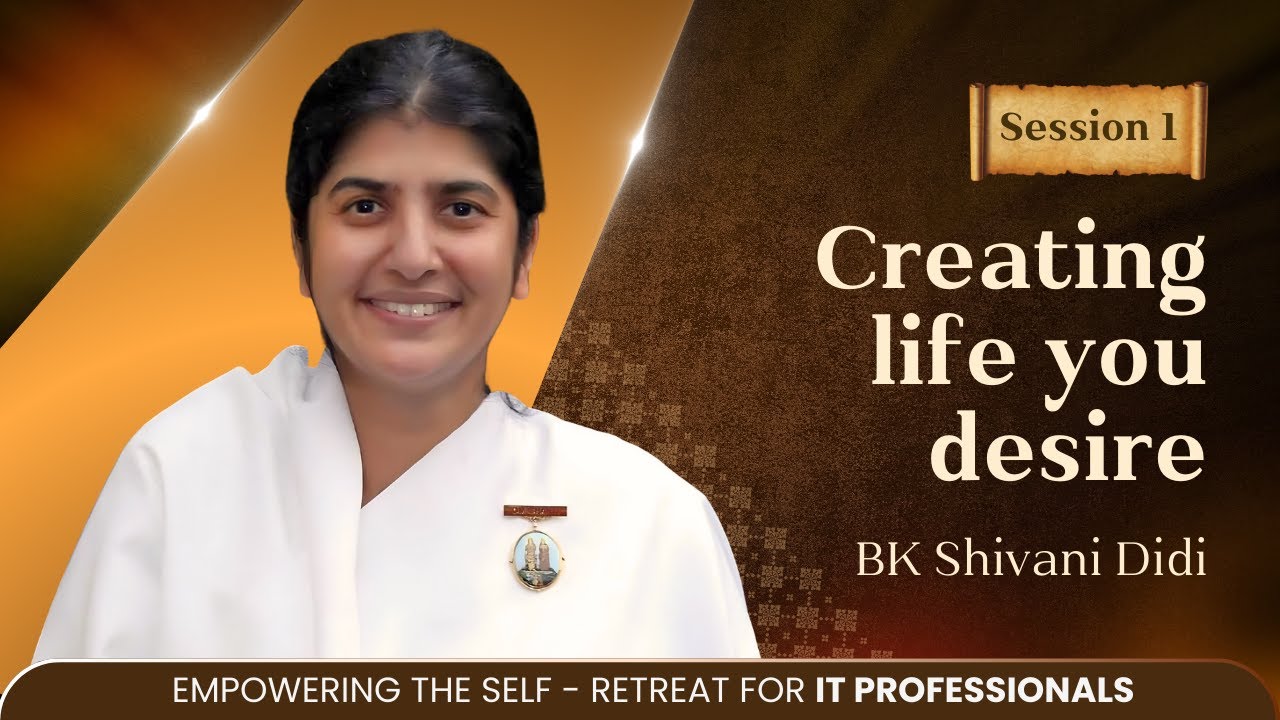 Creating Life you desire by @bkshivani | Empowering the Self : IT Wing Conference