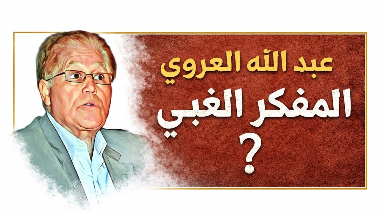 عبد الله العروي : المفكر الغبي؟