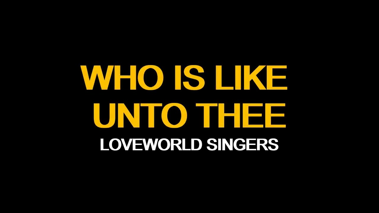 WHO IS LIKE UNTO THEE LOVEWORLD SINGERS INSTRUMENTAL