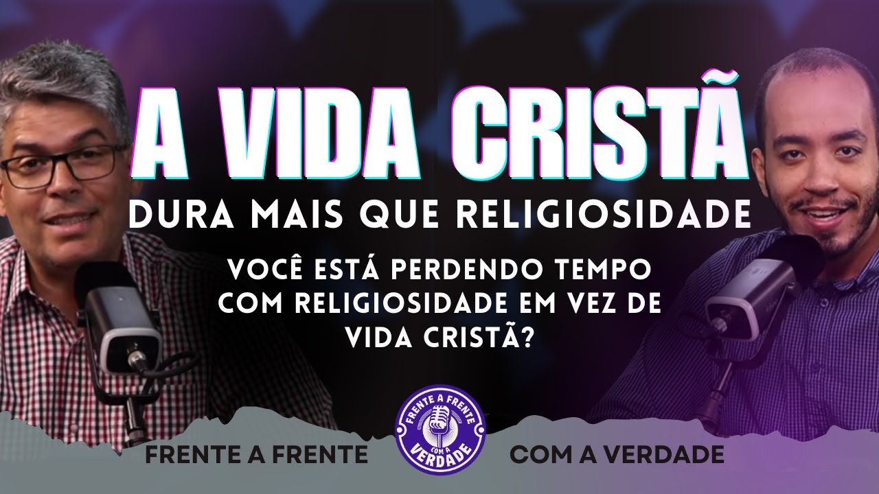 Segunda, 19/01 às 12h02 - VIDA CRISTÃ X RELIGIOSIDADE | Frente com a Verdade