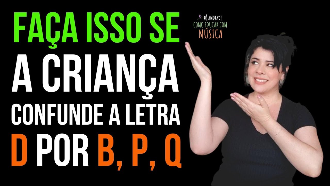 COMO CORRIGIR AS CRIANÇAS QUE TROCAM A LETRA 'D', PELAS LETRAS 'B', 'P' e 'Q' l RÔ ANDRADE